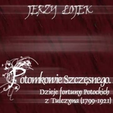 Potomkowie Szczęsnego. Dzieje fortuny Potockich z Tulczyna (1799-1921) audiobook, Jerzy Łojek