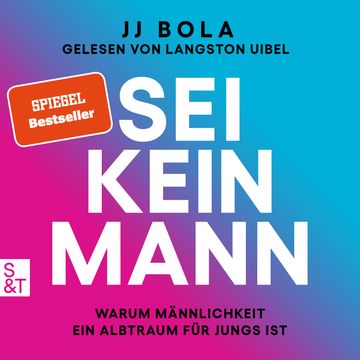 Sei kein Mann - Warum Männlichkeit ein Albtraum für Jungs ist audiobook, JJ Bola