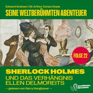 Sherlock Holmes und das Verhängnis der Ellen Delmoreits (Seine weltberühmten Abenteuer, Folge 22), Sir Arthur Conan Doyle