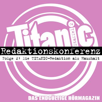 TITANIC - Das endgültige Hörmagazin, Staffel 2, Folge 2: Die TITANIC-Redaktion als Haushalt audiobook, Moritz Hürtgen, Torsten Gaitzsch