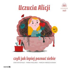 Uczucia Alicji czyli jak lepiej poznać siebie, Ewa Woydyłło, Marcin Wierzchowski, Maria Mazurek