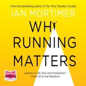 Why Running Matters, Ian Mortimer