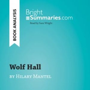 Wolf Hall by Hilary Mantel (Book Analysis), Bright Summaries