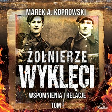 Żołnierze Wyklęci. Wspomnienia i relacje. Tom 1 audiobook, Marek A. Koprowski