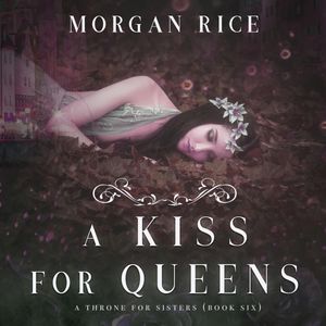 A Kiss for Queens (A Throne for Sisters - Book 6), Morgan Rice