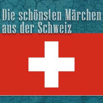 Die schönsten Märchen aus der Schweiz audiobook, Diverse