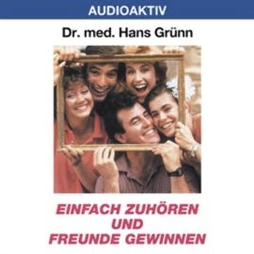 Einfach zuhören und Freunde gewinnen audiobook, Dr. Hans Grünn