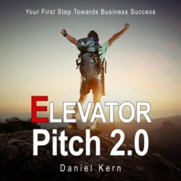 Elevator Pitch 2.0 - Your First Step Towards Business Success audiobook, Daniel Kern