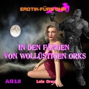 Erotik für's Ohr, In den Fängen von wollüstigen Orks (Ungekürzt), Lela Gray