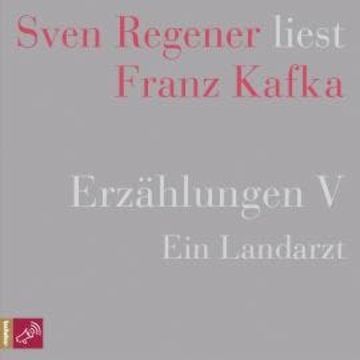 Erzählungen V - Ein Landarzt - Sven Regener liest Franz Kafka (Ungekürzt) audiobook, Franz Kafka