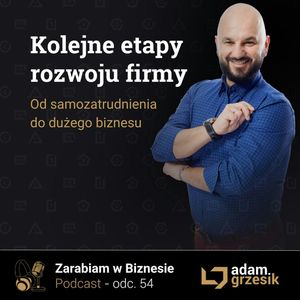 Kolejne etapy rozwoju firmy - od samozatrudnienia po duży biznes-odc.54, Adam Grzesik