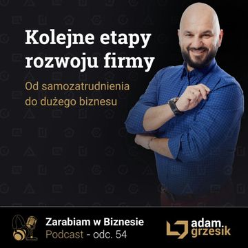 Kolejne etapy rozwoju firmy - od samozatrudnienia po duży biznes-odc.54 audiobook, Adam Grzesik
