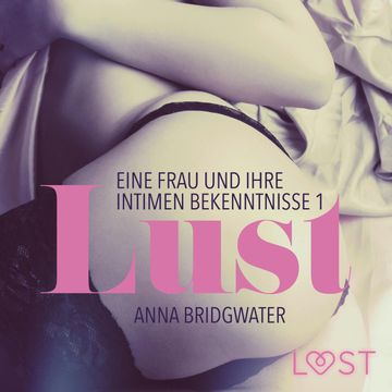 Lust - Eine Frau und ihre intimen Bekenntnisse 1 audiobook, Anna Bridgwater