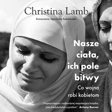 Nasze ciała, ich pole bitwy. Co wojna robi kobietom (wydanie 2023) audiobook, Christina Lamb