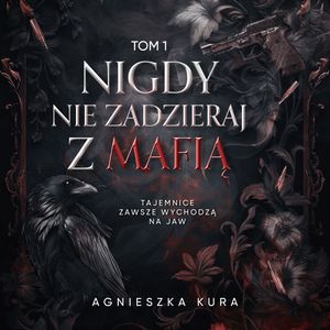 Nigdy nie zadzieraj z mafią. Tom 1, Agnieszka Kura