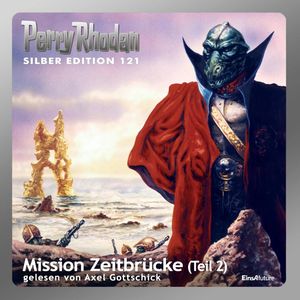 Mission Zeitbrücke - Teil 2 (Perry Rhodan Silber Edition 121), Peter Griese