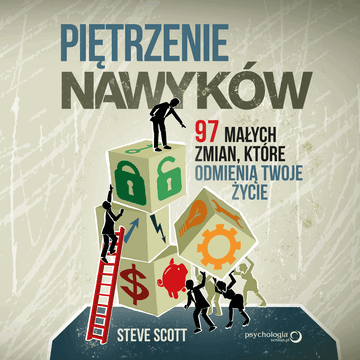 Piętrzenie nawyków. 97 małych zmian, które odmienią Twoje życie, Steve Scott