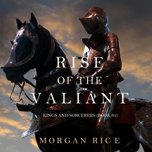 Rise of the Valiant (Kings and Sorcerers - Book Two), Morgan Rice