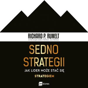 Sedno strategii. Jak lider może stać się strategiem, Richard P. Rumelt