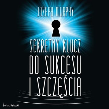 Sekretny klucz do sukcesu i szczęścia audiobook, Joseph Murphy