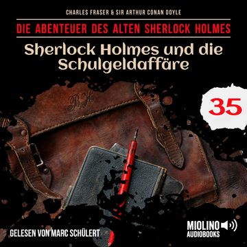 Sherlock Holmes und die Schulgeldaffäre (Die Abenteuer des alten Sherlock Holmes, Folge 35) audiobook, Charles Fraser, Sir Arthur Conan Doyle