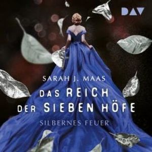 Silbernes Feuer - Das Reich der sieben Höfe-Reihe, Band 5 (Ungekürzt), Sarah J. Maas