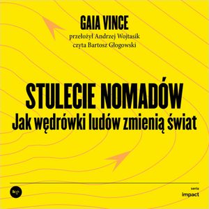 Stulecie nomadów. Jak wędrówki ludów zmienią świat, Gaia Vince