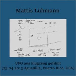 UFO aus Flugzeug gefilmt (25.04.2013 Aguadilla, Puerto Rico, USA), Mattis Lühmann