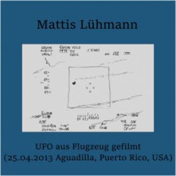 UFO aus Flugzeug gefilmt (25.04.2013 Aguadilla, Puerto Rico, USA) audiobook, Mattis Lühmann