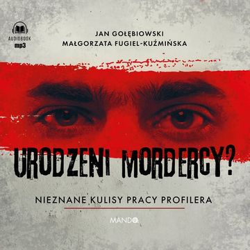 Urodzeni mordercy? Nieznane kulisy pracy profilera, Jan Gołębiowski, Małgorzata Fugiel-Kuźmińska