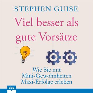 Viel besser als gute Vorsätze - Wie Sie mit Mini-Gewohnheiten Maxi-Erfolge erleben (Ungekürzt), Stephen Guise