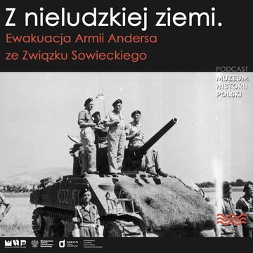 Z nieludzkiej ziemi. Ewakuacja Armii Andersa ze Związku Sowieckiego audiobook, Muzeum Historii Polski