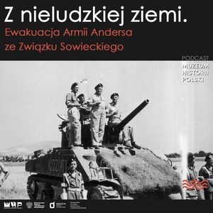 Z nieludzkiej ziemi. Ewakuacja Armii Andersa ze Związku Sowieckiego, Muzeum Historii Polski