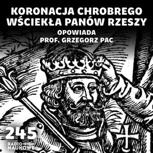 #245 Koronacja Chrobrego – wczesnośredniowieczna geopolityka Piastów | prof. Grzegorz Pac, Karolina Głowacka