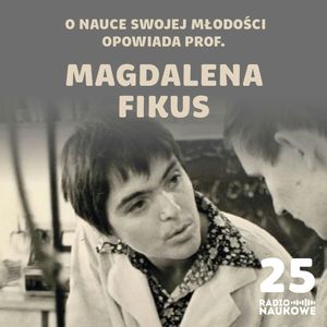 #25 "A Ty wiesz, że geny można przenosić między organizmami?" Magdalena Fikus o nauce swojej młodości, Karolina Głowacka