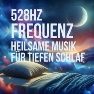 528 Hz Frequenz – Heilsame Musik für tiefen Schlaf, 528 Hz - Heilsame Musik für tiefen Schlaf