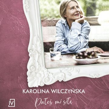 Dałeś mi siłę audiobook, Karolina Wilczyńska