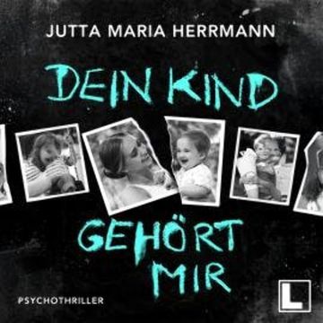 Dein Kind gehört mir (ungekürzt) audiobook, Jutta Maria Herrmann