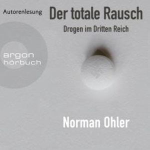 Der totale Rausch - Drogen im Dritten Reich (Ungekürzte Autorenlesung), Norman Ohler