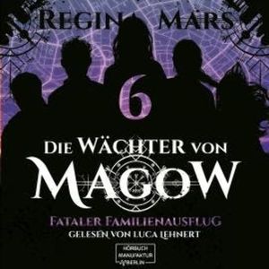 Fataler Familienausflug - Die Wächter von Magow, Band 6 (ungekürzt), Regina Mars