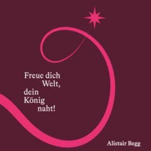Freue dich Welt, dein König naht, Alistair Begg