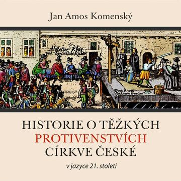 Historie o těžkých protivenstvích církve české – v jazyce 21. století audiobook, Jan Amos Komenský