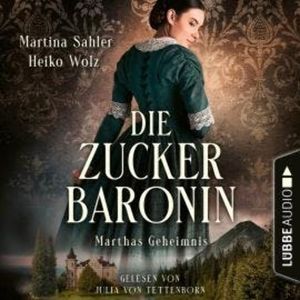 Marthas Geheimnis - Die Zuckerbaronin, Teil 1 (Ungekürzt), Heiko Wolz, Martina Sahler