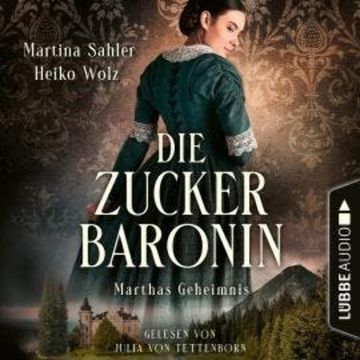 Marthas Geheimnis - Die Zuckerbaronin, Teil 1 (Ungekürzt) audiobook, Heiko Wolz, Martina Sahler