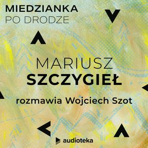 Miedzianka po drodze. Odcinek 26. Mariusz Szczygieł, zespół autorów