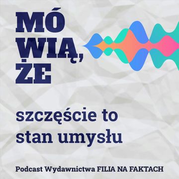 Mówią, że szczęście to stan umysłu. Rozmowa ze Aleksandrą Więcką story designerką, dziennikarką i socjolożką, która uczy kobiety jak myśleć o sobie dobrze. audiobook, Wydawnictwo Filia na Faktach