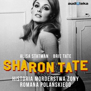 Sharon Tate. Historia morderstwa żony Romana Polańskiego, Alisa Statman, Brie Tate