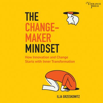 The Changemaker Mindset - Why Every Change on the Outside Starts with an Inner Transformation (Unabridged) audiobook, Ilja Grzeskowitz