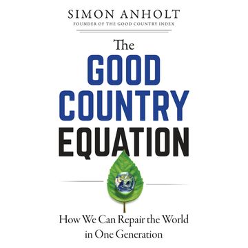 The Good Country Equation - How We Can Repair the World in One Generation (Unabridged) audiobook, Simon Anholt