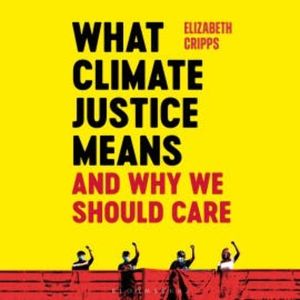 What Climate Justice Means And Why We Should Care, Elizabeth Cripps